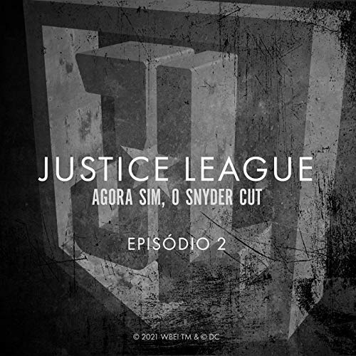 JUSTICE LEAGUE EPIS&Oacute;DIO 02 - AGORA SIM, O SNYDER CUT