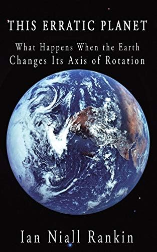 This Erratic Planet: What Happens When the Earth Changes Its Axis of Rotation Paperback โ June 8, 2010