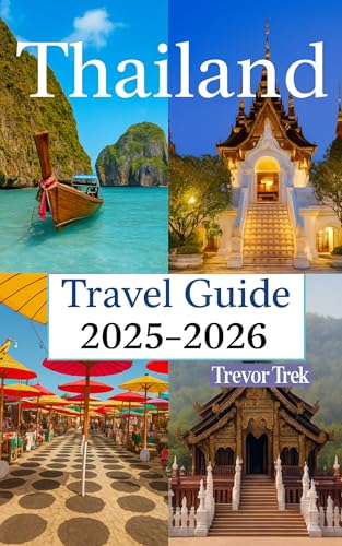 Thailand Travel Guide 2025-2026: Touring Top Beaches,Delicious Cuisine,Affordable Luxury and Adventure Activities in the Gateway to Southeast Asia