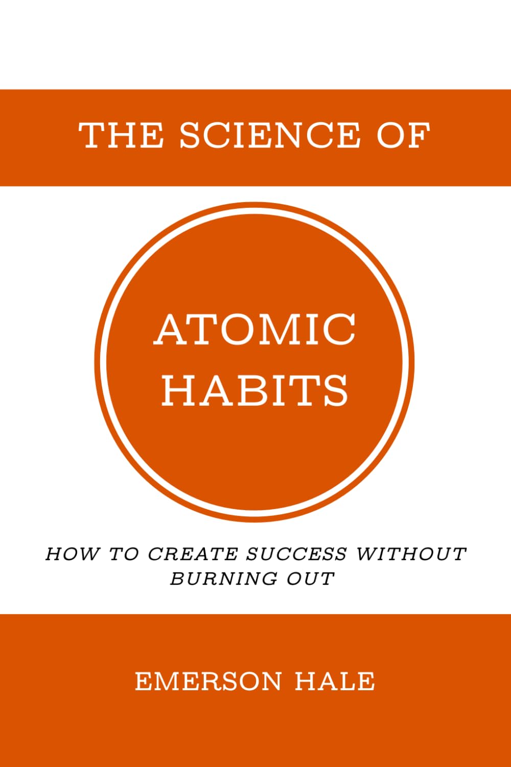 The Science of Atomic Habits: How to Create Success Without Burning Out