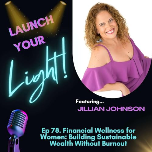 Ep 78. Financial Wellness for Women: Building Sustainable Wealth Without Burnout w/ Jillian Johnson