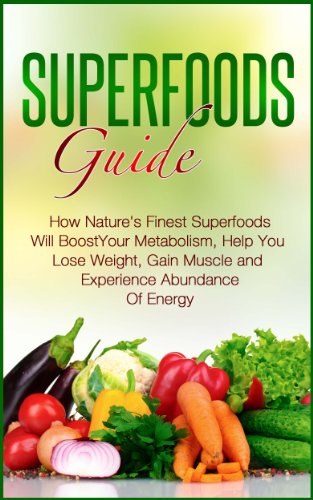 Superfoods Guide - How Nature’s Finest Superfoods Will Boost Your
