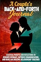 A Couple’s Back And Forth Journal: Essential Prompts and Reflections to Reignite Intimacy, Improve Communication, and Build an Amazing Relationship Together B0DX1QFL8Q Book Cover