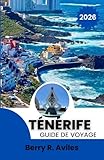  Ténérife Guide de voyage 2026: Les plus belles merveilles naturelles, les délices locaux et les lieux d\'aventure
