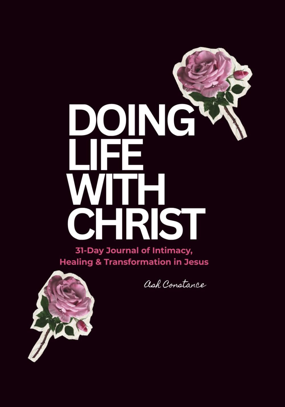 DOING LIFE WITH CHRIST: 31-Day Journal of Intimacy, Healing & Transformation in Jesus      Paperback – February 8, 2026