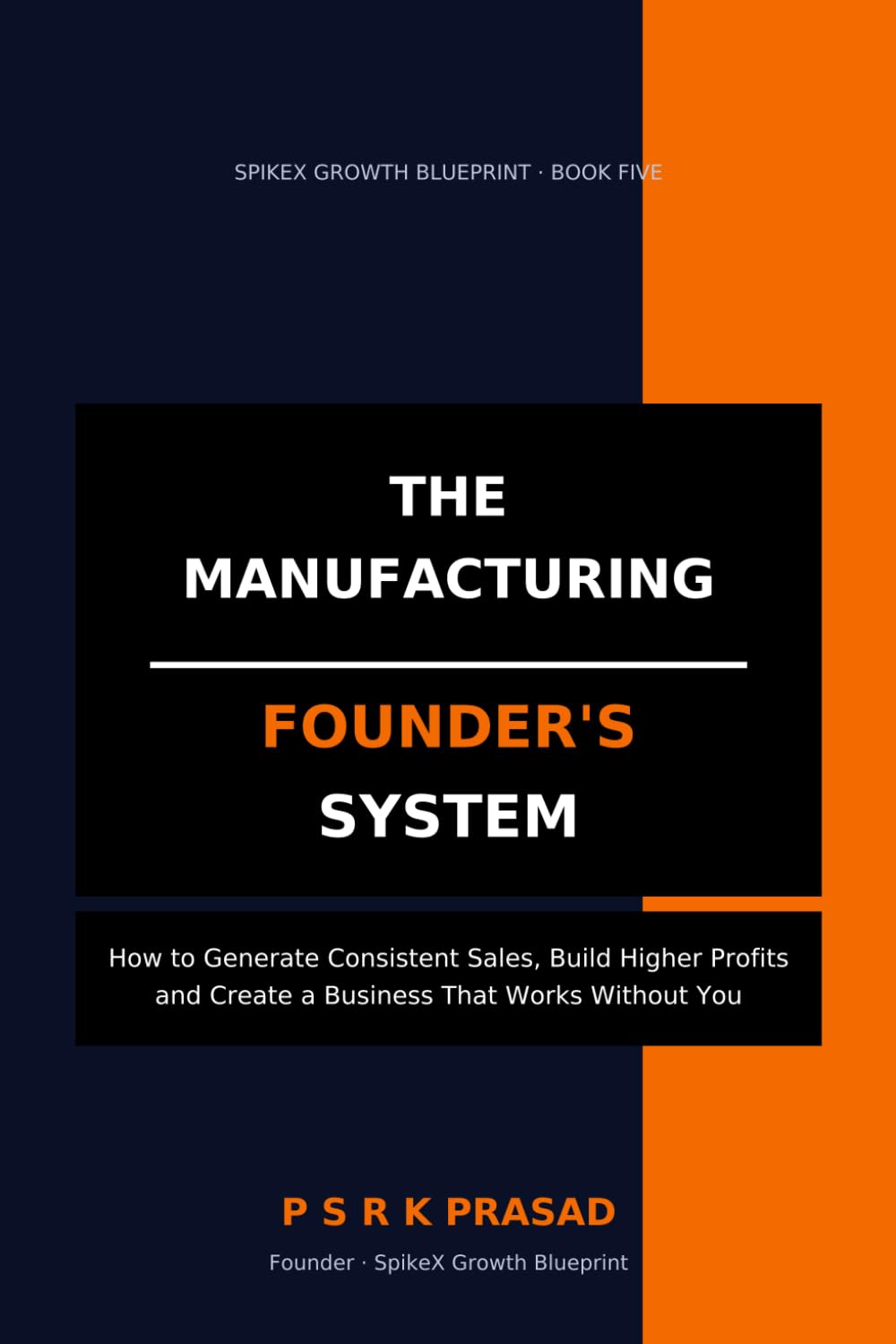 The Manufacturing Founder's System: How to Generate Consistent Sales, Build Higher Profits, and Create a Business That Works Without You