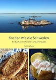 Kochen wie die Schweden: Ein Buch zum Schmökern und Schmausen