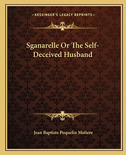 Sganarelle Or The Self-Deceived Husband