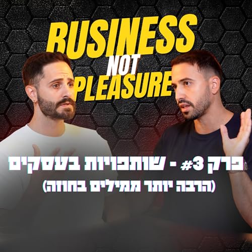 פרק 3 | שותפות בעסקים: הרבה יותר ממילים בחוזה - Business Not Pleasure