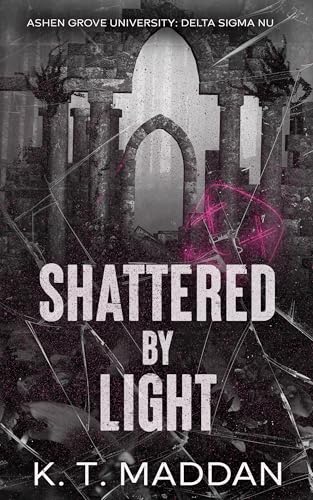 Shattered By Light: Delta Sigma Nu Book Two (Ashen Grove University 2)
