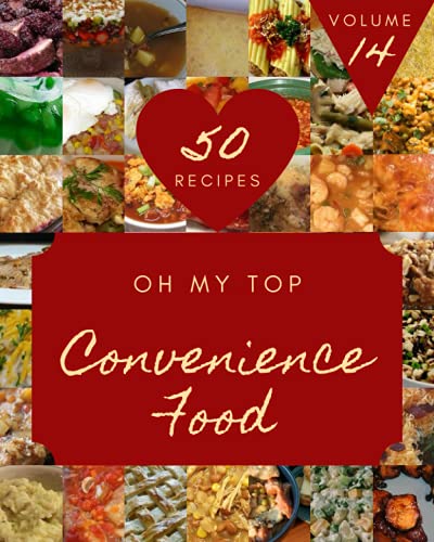Oh My Top 50 Convenience Food Recipes Volume 14: Making More Memories in your Kitchen with Convenience Food Cookbook!