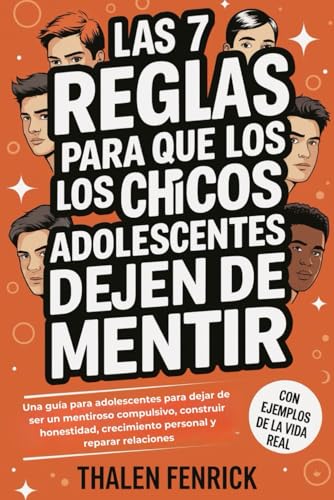 Las 7 Reglas Para Que Los Chicos Adolescentes Dejen De Mentir: Una guia para adolescentes para dejar de ser un mentiroso compuls