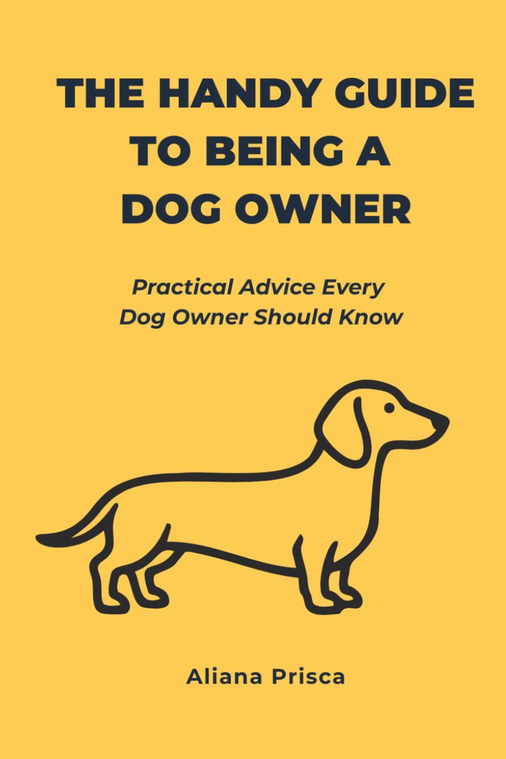 The Handy Guide to Being a Dog Owner: Practical Advice Every Dog Owner Should Know