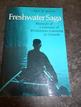 Paperback Freshwater Saga: Memoirs of a Lifetime of Wilderness Canoeing in Canada Book