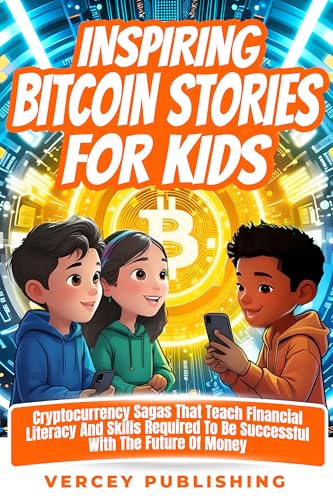 Inspiring Bitcoin Stories For Kids: Cryptocurrency Sagas that Teach Financial Literacy and Skills Required to be Successful with the Future of Money (Inspiring Stories For Kids + Workbooks Series)
