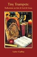Tiny Trumpets: Reflections on Life & God & Grace 0692387617 Book Cover