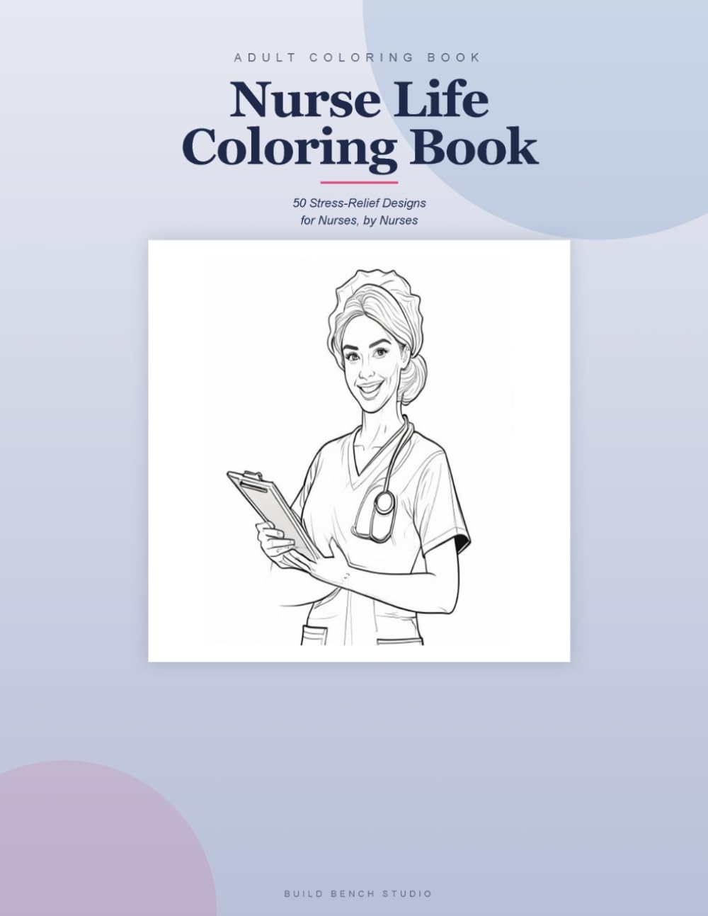 Nurse Life Coloring Book: 50 Stress-Relief Designs for Nurses, by Nurses
