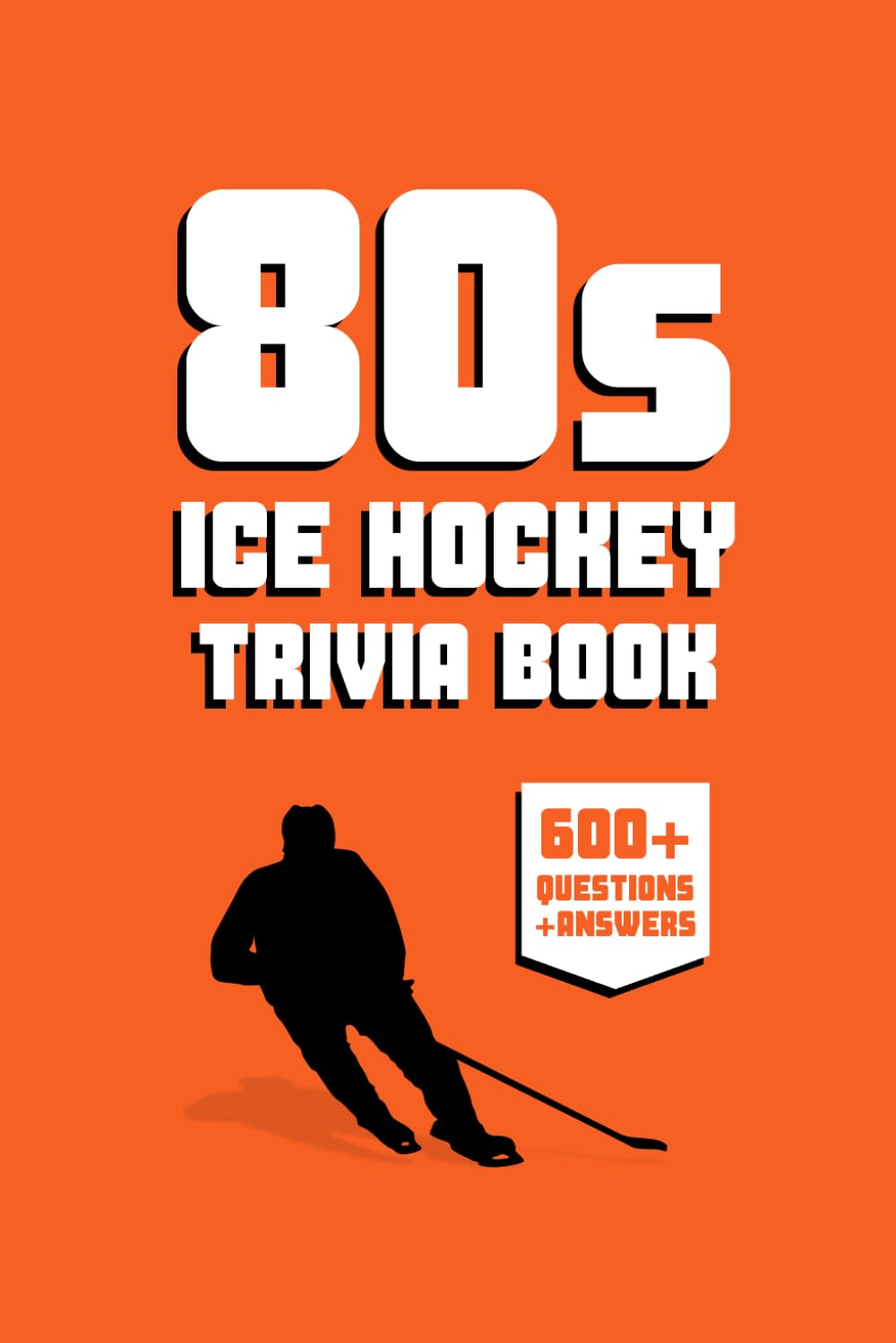 80s Ice Hockey Trivia Book: 600+ NHL Hockey Trivia Questions & Interesting Facts About Hockey from the 1980s