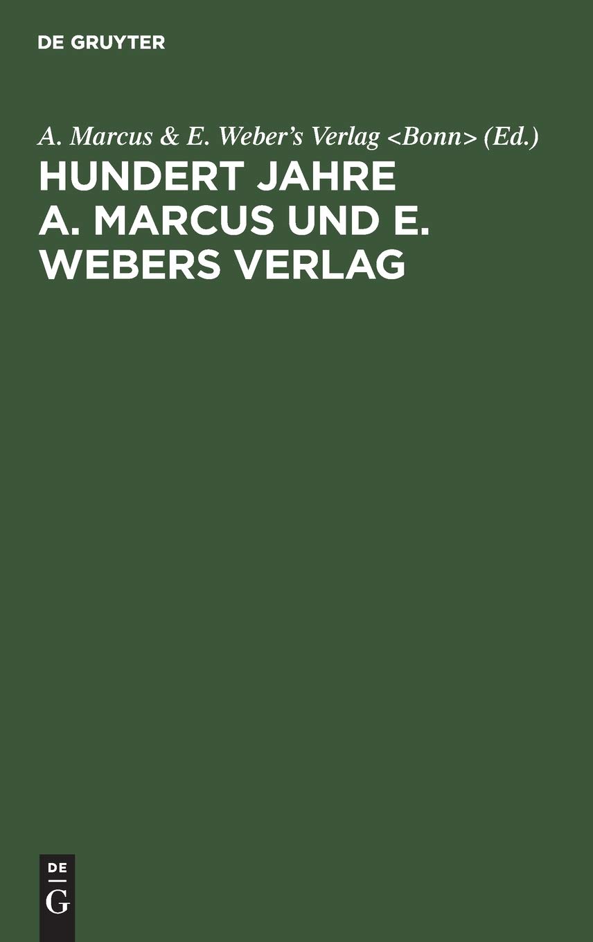 Hundert Jahre A. Marcus Und E. Webers Verlag: 1818-1918
