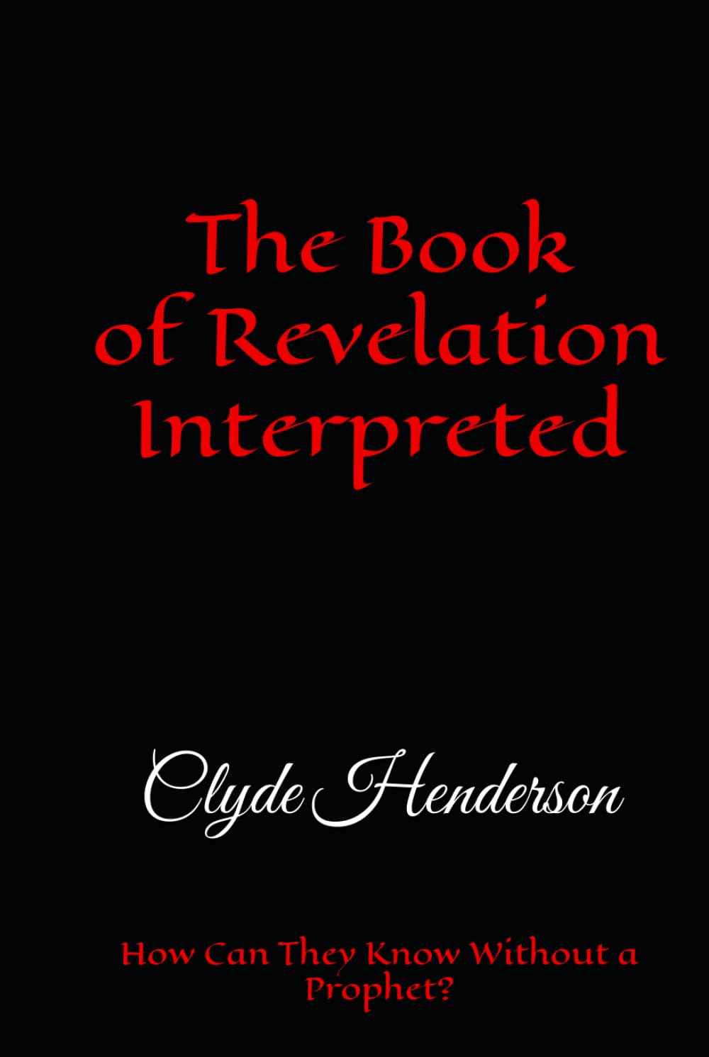 The Book of Revelation Interpreted: How Can They Know Without a Prophet?