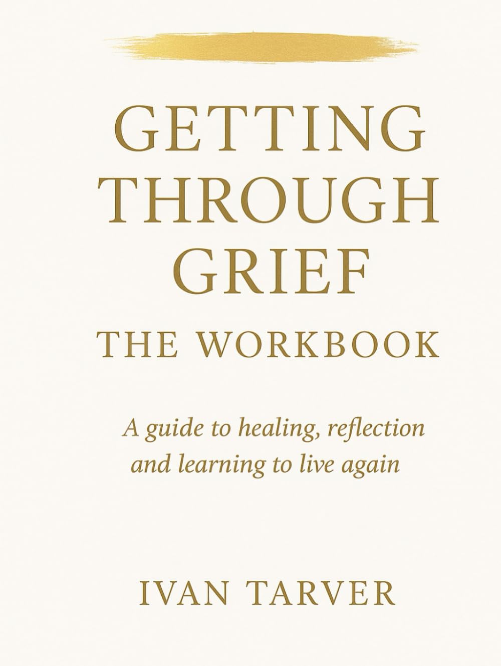 Getting Through Grief: A guide to healing, reflection and learning to live again