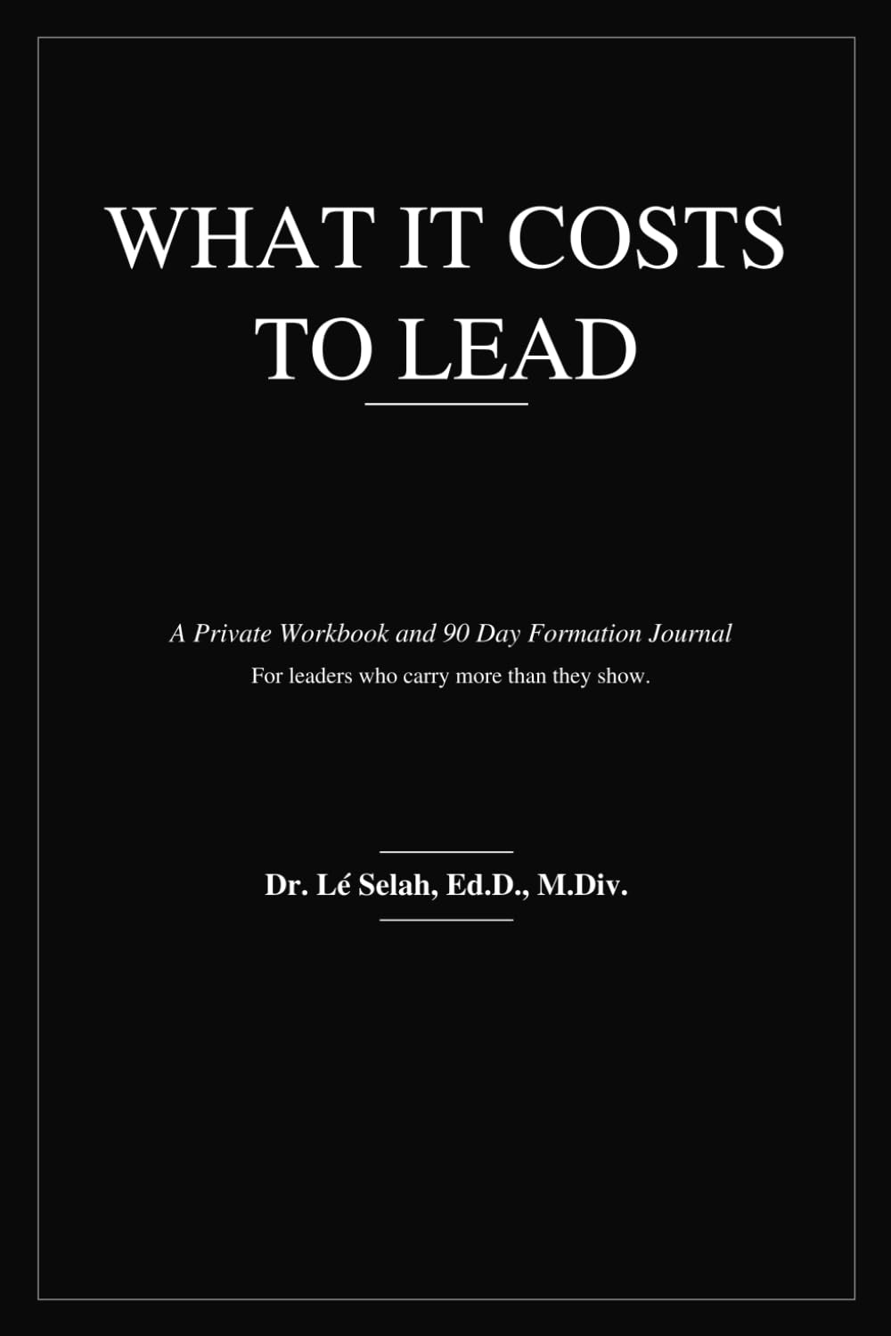 What It Costs to Lead: A Private Workbook and 90 Day Formation Journal