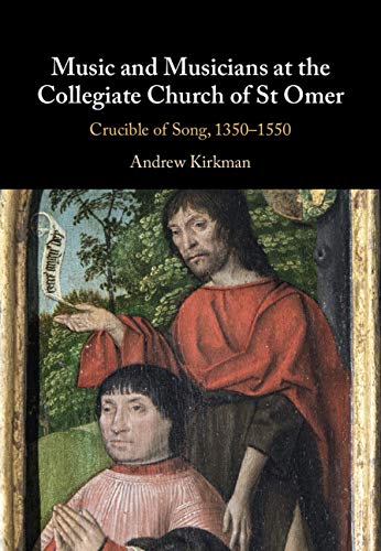 Music and Musicians at the Collegiate Church of St Omer: Crucible of Song, 1350–1550      Kindle Edition