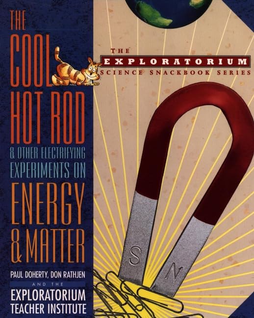 The Cool Hot Rod and Other Electrifying Experiments on Energy and Matter (The Exploratorium Science Snackbook Series)