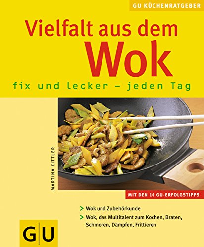 Vielfalt aus dem Wok: fix und lecker - jeden Tag: Fix und lecker jeden Tag. Mit den 10 GU-Erfolgstipps. Wok und Zubehörkunde. Wok, das Multitalent zum Kochen, Braten, Schmoren, Dämpfen, Frittieren