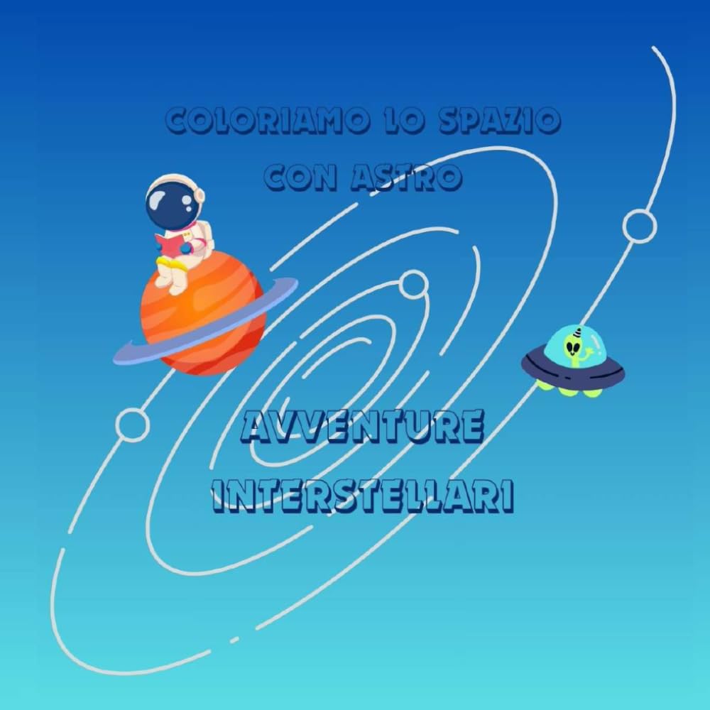 COLORIAMO LO SPAZIO CON ASTRO: 10 immagini da colorare per bambini - imparare a conoscere lo spazio e i pianeti