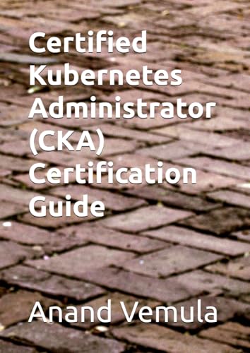 Certified Kubernetes Administrator (CKA) Certification Guide
