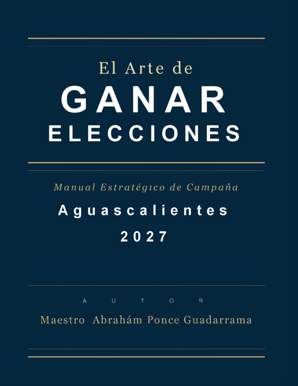 EL ARTE DE GANAR ELECCIONES, Manual estratégico de campaña, Aguascalientes 2027