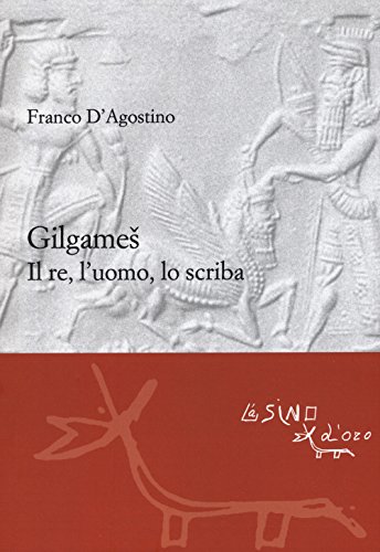 Formato: Libro in brossura Gilgames. Il re, l\'uomo, lo scriba. Ediz. ampliata