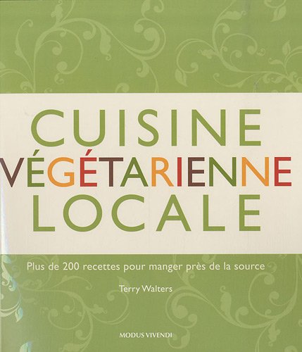 Télécharger Cuisine végétarienne locale : 200 recettes pour manger près de la source Gratuit