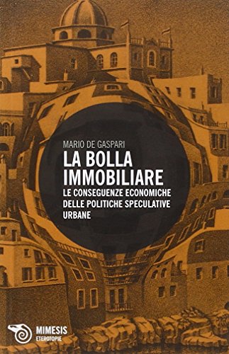La bolla immobiliare. Le conseguenze economiche delle politiche speculative urbane