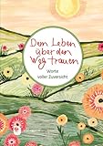 Dem Leben über den Weg trauen: Worte voller Zuversicht (Worte fürs Leben)
