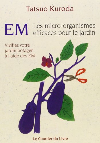 Télécharger EM, Les micro-organismes efficaces pour le jardin : Vivifiez votre jardin potager à l'aide des EM PDF Ebook En Ligne