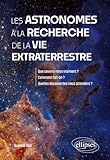  Les astronomes à la recherche de la vie extraterrestre: Que savons-nous vraiment ? Comment fait-on ? Quelles découvertes nous attendent ?