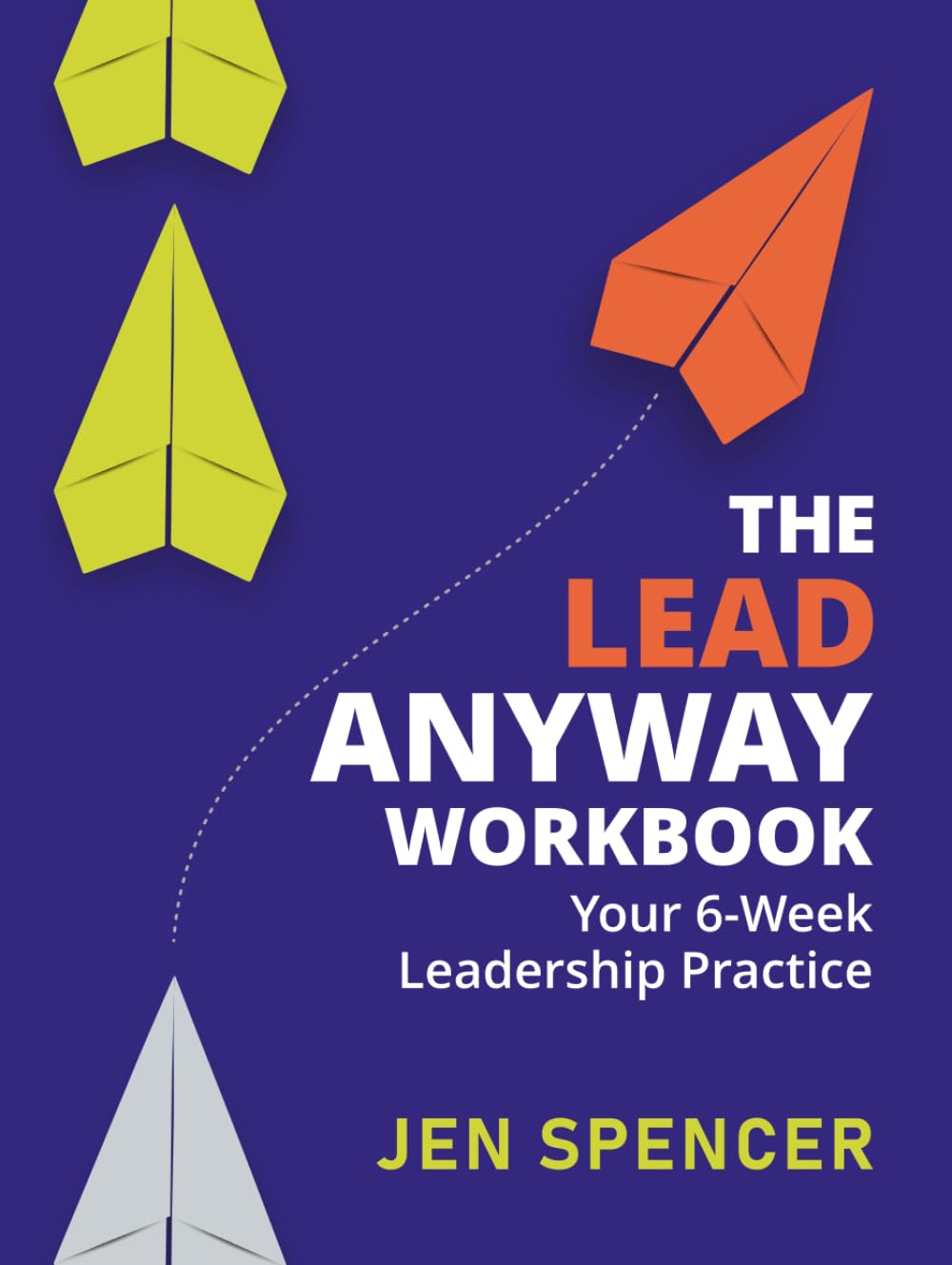 The Lead Anyway Workbook: Your 6-Week Leadership Practice