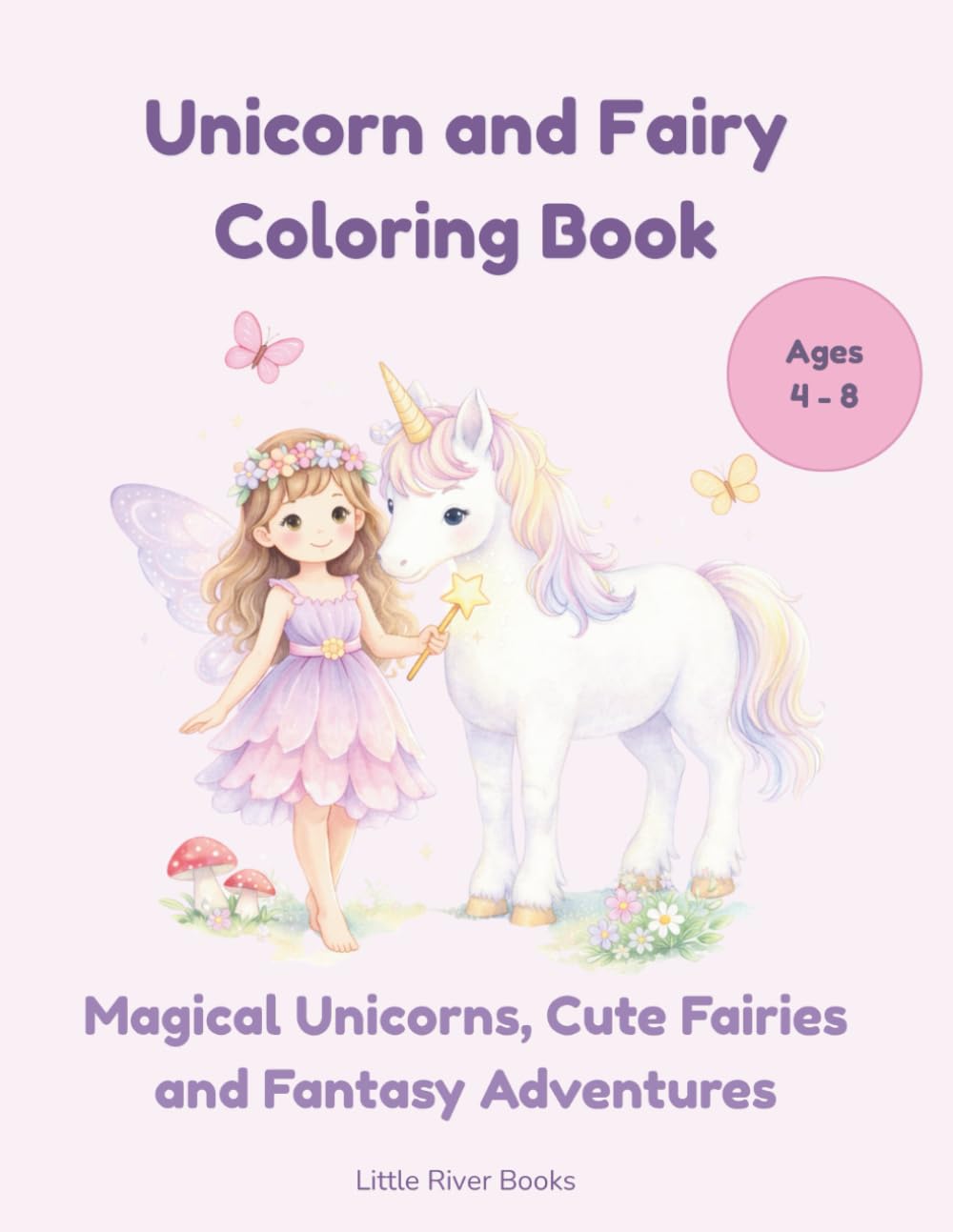 Unicorn and Fairy Coloring Book: Magical Unicorns, Cute Fairies and Fantasy Adventures | Coloring Book for Girls Ages 4–8 (Little River Fairy Coloring Books)