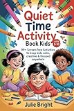 Quiet Time Activity Book for Kids: 99+ Screen - Free Activates to keep Kids Calm, Creative & Focused anywhere (Screen-Free Playbooks)