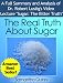 The Real Truth About Sugar-- Dr. Robert Lustig's Video Lecture "Sugar: The Bitter Truth": Health Effects of Our Sugar Addiction
