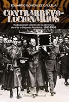 Contrarrevolucionarios. Radicalización violenta de las derechas durante la Segunda República, 1931-1936 8420664553 Book Cover