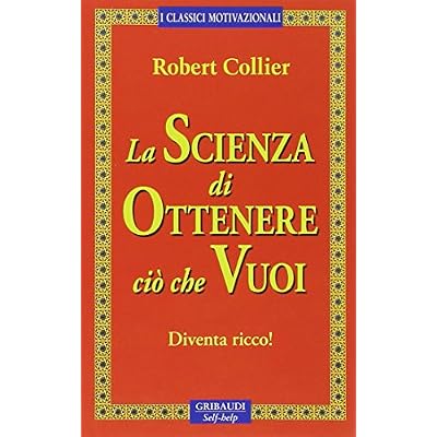 La scienza di ottenere ci&ograve; che vuoi. Diventa ricco!