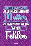 Ich bin eine Alleinerziehende Mutter ich habe die Eier die dem Vater fehlen - Notizbuch: Für Alleinerziehende Mütter, Single Mamis | Notizbuch ... Geschenk Mütter & Mamas die Single Notebook