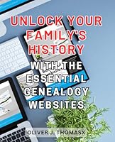 Unlock your family's history with the essential genealogy websites: Discover the untold stories of your ancestors through top genealogy websites and reveal your family's legacy B0CP9G9MRK Book Cover