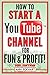 How To Start a YouTube Channel for Fun & Profit 2021 Edition: The Ultimate Guide to Filming, Uploading & Making Money from Your Videos