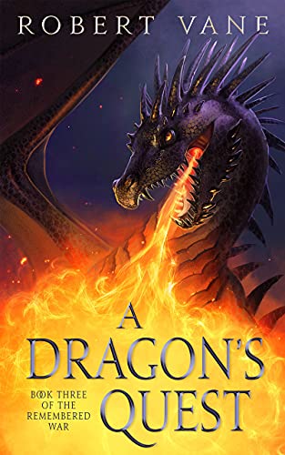 Amazon Com A Dragon S Quest An Epic Fantasy Adventure The Remembered War Book 3 Ebook Vane Robert Kindle Store