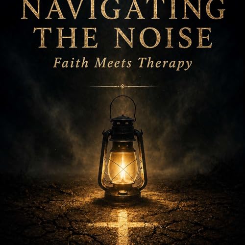 Navigating The Noise: Faith Meets Therapy Chapter 2 Embracing Vulnerability