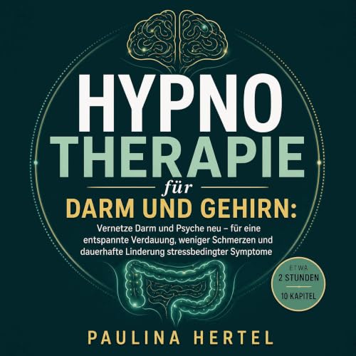 Hypnotherapie f&uuml;r Darm und Gehirn: Vernetze Darm und Psyche neu &ndash; f&uuml;r eine entspannte Verdauung, weniger Schm